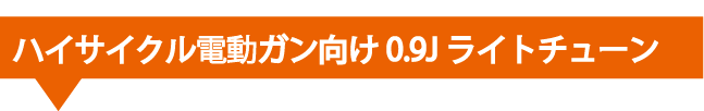 2.ハイサイクル電動ガン 0.9Jライトチューンヘッダ